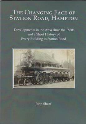 The Changing Face of Station Road, Hampton: Developments in the Area Since the 1860s and a Short History of Every Building (Paperback)