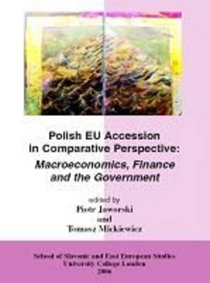 Polish EU Accession in Comparative Perspective: Macroeconomics, Finance and the Government - SSEES Occasional Papers S. No. 65 (Paperback)