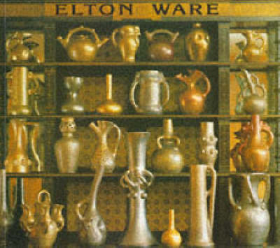 Elton Ware: The Pottery of Sir Edward Elton (Paperback)