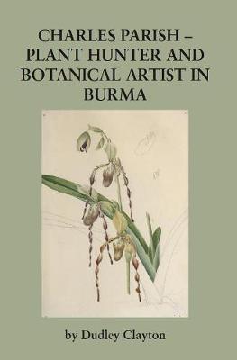Charles Parish - Plant Hunter and Botanical Artist in Burma - Ray Society 179 (Hardback)