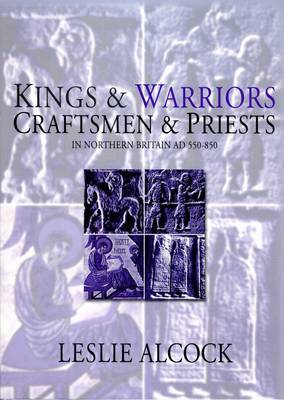 Kings and Warriors, Craftsmen and Priests in Northern Britain AD 550-850 - Society of Antiquaries of Scotland Monograph (Hardback)
