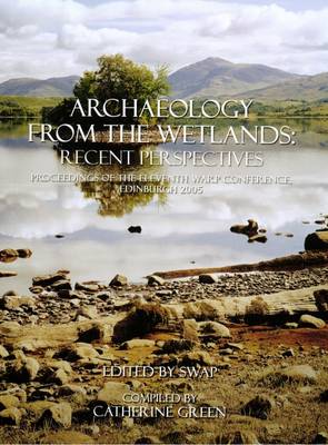 Archaeology from the Wetlands: Recent Perspectives: Proceedings of the 11th WARP Conference, Edinburgh 2005 (Hardback)