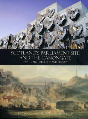 Scotland's Parliament Site and the Canongate: Archaeology and History (Hardback)