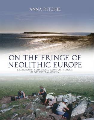 On the Fringe of Neolithic Europe: Excavation of a Chambered Cairn on the Holm of Papa Westray, Orkney (Hardback)