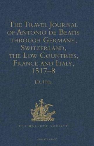 The Travel Journal of Antonio de Beatis through Germany, Switzerland, the Low Countries, France and Italy, 1517-8 - Hakluyt Society, Second Series (Hardback)