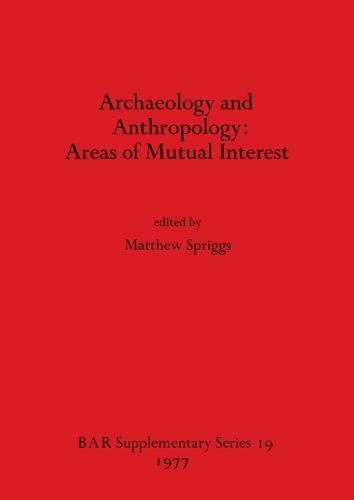 Archaeology and Anthropology: Areas of Mutual Interest - British Archaeological Reports International Series (Paperback)