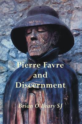 Pierre Favre and Discernment: The Discernment of Spirits in the Memoriale of the Blessed Peter Favre (Paperback)