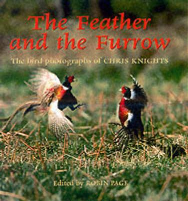 The Feather and the Furrow: The Bird Photographs of Chris Knight (Hardback)