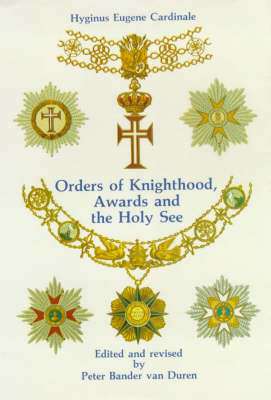Orders of Knighthood, Awards and the Holy See: A Historical, Juridical and Practical Compendium - Van Duren publishers (Hardback)
