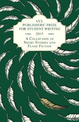 UCL Publishers' Prize for Student Writing: No. 2: A Collection of Short Stories and Flash Fiction (Paperback)