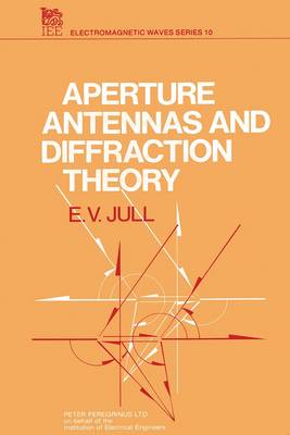 Aperture Antennas and Diffraction Theory - IEE Electromagnetic Waves S. 10 (Hardback)