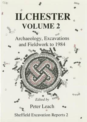 Ilchester: Archaeology, Excavations and Fieldwork to 1984 v. 2 - Sheffield Excavation Reports No. 2 (Hardback)