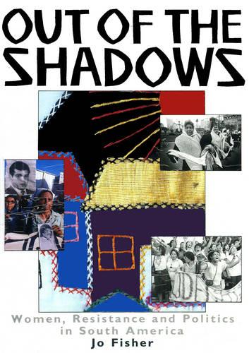 Out of The Shadows: Women, Resistance and Politics in South America (Hardback)