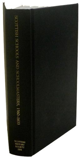 Scottish Schools and Schoolmasters, 1560-1633 - Scottish History Society Fifth Series v. 19 (Hardback)