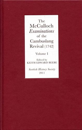 The McCulloch <I>Examinations</I> of the Cambuslang Revival (1742): A Critical Edition. Volume I: Conversion Narratives from the Scottish Evangelical Awakening - Scottish History Society 6th Series v. 5 (Hardback)