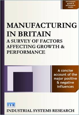 Manufacturing in Britain: A Survey of Factors Affecting Growth and Performance - ISR Economic Growth & Performance Studies (Hardback)