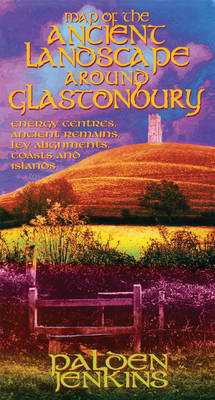 The Ancient Landscape Around Glastonbury: Energy Centres, Ancient Remains, Ley Alignments, Coasts and Islands (Sheet map, folded)