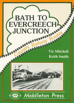 Bath to Evercreech Junction - Country railway route albums (Hardback)