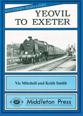 Yeovil to Exeter: Featuring Exeter Central in Its Heyday - Southern Main Lines (Hardback)