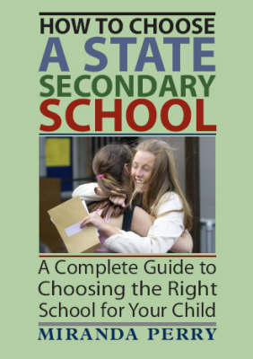 How to Choose a State Secondary School: A Complete Guide to Choosing the Right School for Your Child (Paperback)