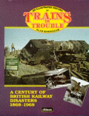 Trains in Trouble: 1868-1968: Railway Accidents in Pictures (Hardback)