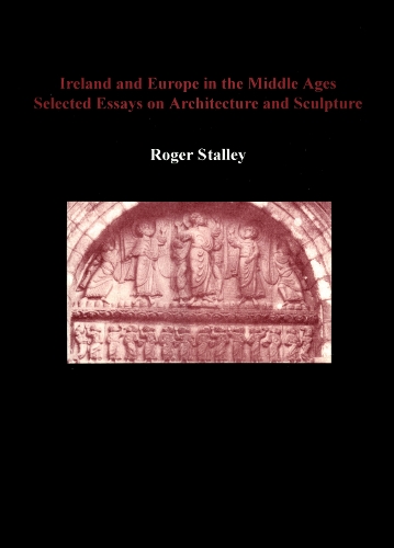 Ireland and Europe in the Middle Ages: Selected Essays on Architecture and Sculpture (Hardback)