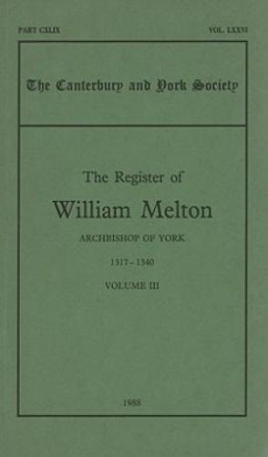 The Register of William Melton, Archbishop of York, 1317-1340, III - Canterbury & York Society v. 76 (Paperback)
