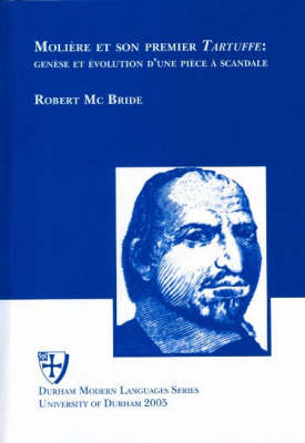 Moliere et Son Premier Tartuffe: Genese et Evolution D'une Piece a Scandale - Durham Modern Language S. (Paperback)