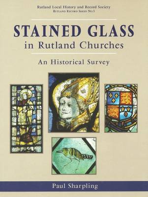 Stained Glass in Rutland Churches: An Historical Survey - Rutland Record Series (Research Reports) 3 (Paperback)