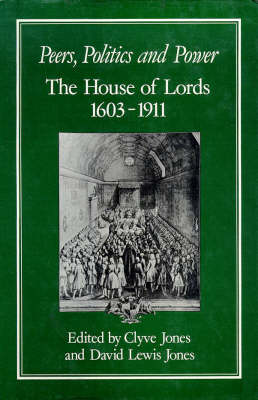 Peers, Politics and Power: House of Lords, 1603-1911 (Hardback)