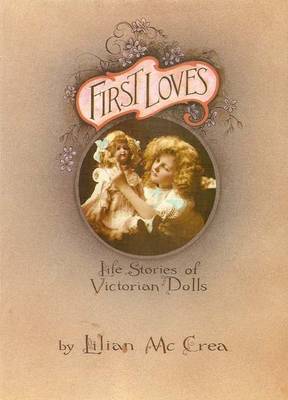First Loves: Life Stories of Victorian Dolls (Hardback)