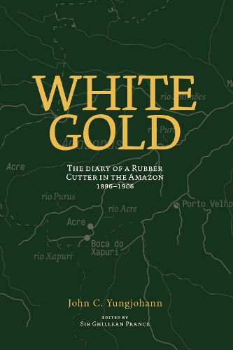 White Gold: The Diary of a Rubber Cutter in the Amazon 1906-1916 (Paperback)