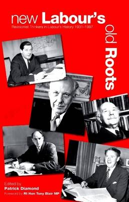 New Labour's Old Roots: Revisionist Thinkers in Labour's History 1930-1997 (Paperback)
