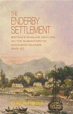 The Enderby Settlement: Britain's Whaling Venture on the Subantarctic Auckland Islands 1849-52 (Paperback)