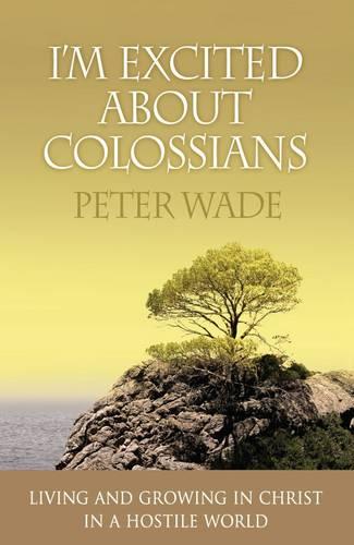 I'm Excited About Colossians: How to Live and Grow in Christ in a Hostile World (Paperback)