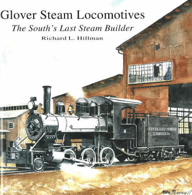Glover Steam Locomotives: The South's Last Steam Builder (Hardback)