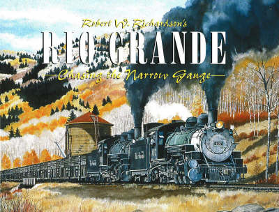 Robert W Richardson's Rio Grande: Chasing the Narrow Gauge (Hardback)