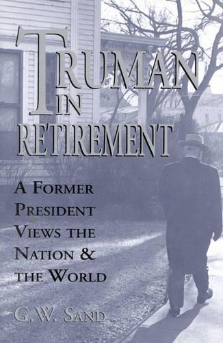 Truman in Retirement: A Former President Views the Nation and the World (Hardback)