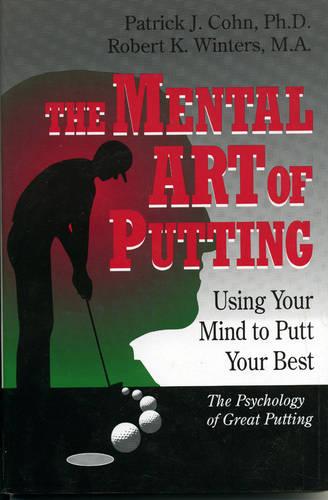 The Mental Art of Putting: Using Your Mind to Putt Your Best (Hardback)