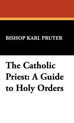 The Catholic Priest: A Guide to Holy Orders - St. Willibrord Studies in Philosophy and Religion, 2 (Hardback)