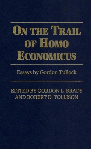 On the Trail of Homo Economicus: Essays by Gordon Tullock (Hardback)