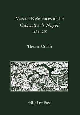 Musical References in the Gazzetta di Napoli, 1681-1725 - Fallen Leaf Reference Books in Music 17 (Hardback)