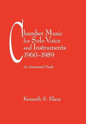 Chamber Music for Solo Voice & Instruments, 1960-1989: An Annotated Guide - Fallen Leaf Reference Books in Music 29 (Hardback)