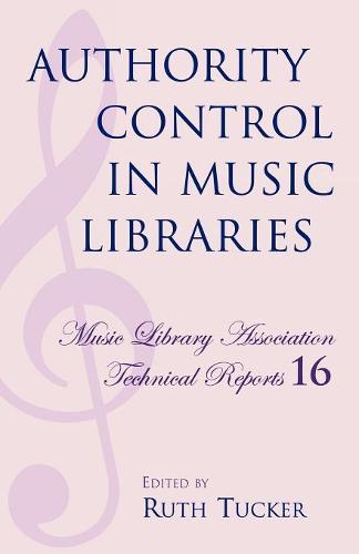Authority Control in Music Libraries: Proceedings of the Music Library Association Preconference, March 5, 1985 - Music Library Association Technical Reports 16 (Paperback)