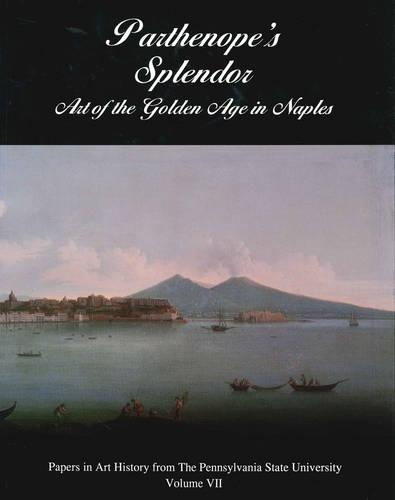 Parthenopes Splendor: Art of the Golden Age in Naples - Papers in Art History 7 (Paperback)