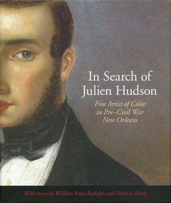 In Search of Julien Hudson: Free Artist of Color in Pre-Civil War New Orleans (Hardback)