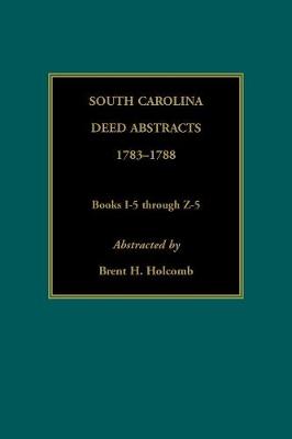 South Carolina Deed Abstracts, 1783-1788, Books I-5 through Z-5 (Paperback)