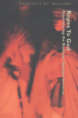Ropes to God: Experiencing the Bushman Spiritual Universe (Paperback)