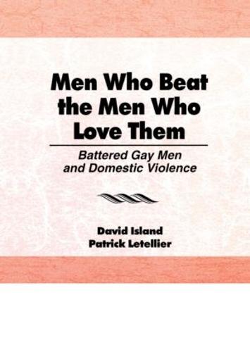 Men Who Beat the Men Who Love Them: Battered Gay Men and Domestic Violence (Paperback)