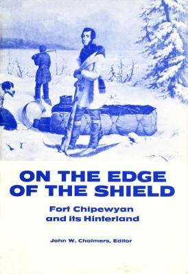 On the Edge of the Shield: Fort Chipewyan and its Hinterland - Occasional Publications Series (Paperback)